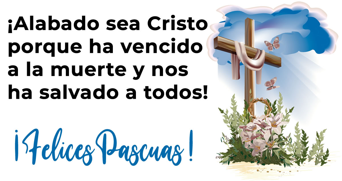 Imagen con mensaje religioso:¡Alabado sea Cristo porque ha vencido a la muerte y nos ha salvado a todos! ¡Felices Pascuas!